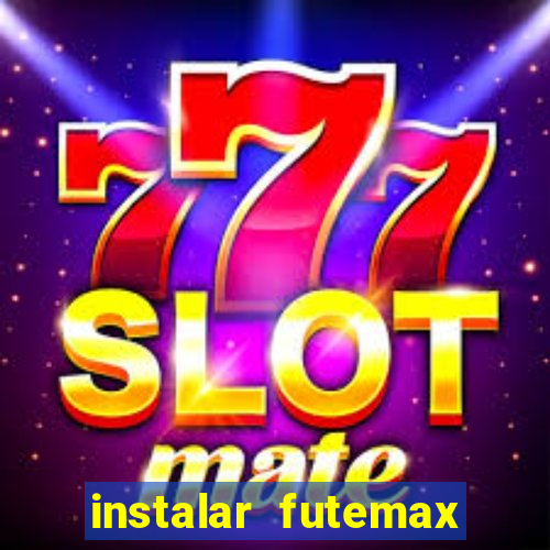 instalar futemax futebol ao vivo